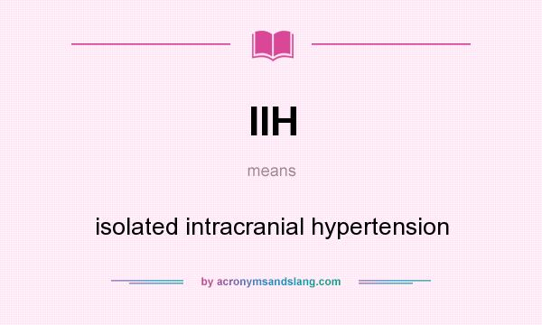 What does IIH mean? It stands for isolated intracranial hypertension