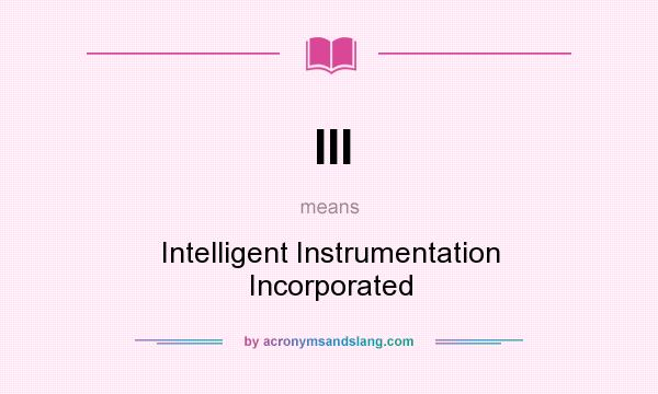 What does III mean? It stands for Intelligent Instrumentation Incorporated
