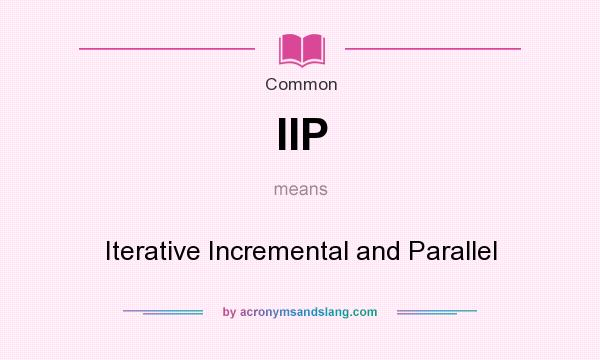 What does IIP mean? It stands for Iterative Incremental and Parallel
