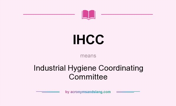 What does IHCC mean? It stands for Industrial Hygiene Coordinating Committee