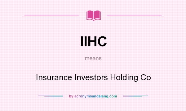 What does IIHC mean? It stands for Insurance Investors Holding Co