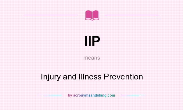What does IIP mean? It stands for Injury and Illness Prevention