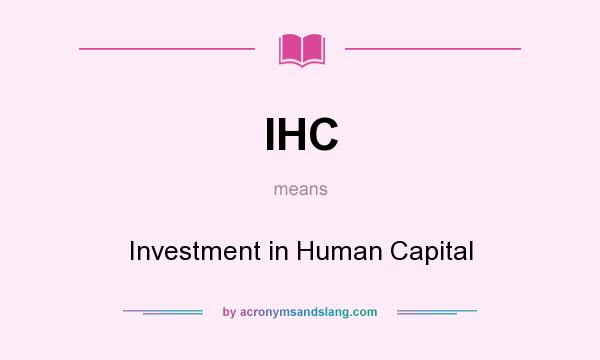 What does IHC mean? It stands for Investment in Human Capital