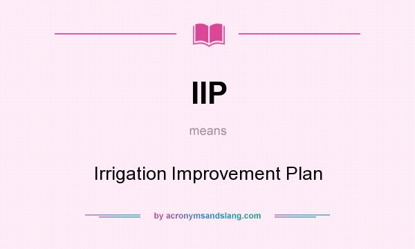 What does IIP mean? It stands for Irrigation Improvement Plan