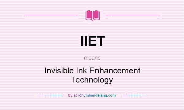 What does IIET mean? It stands for Invisible Ink Enhancement Technology