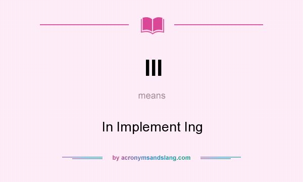What does III mean? It stands for In Implement Ing