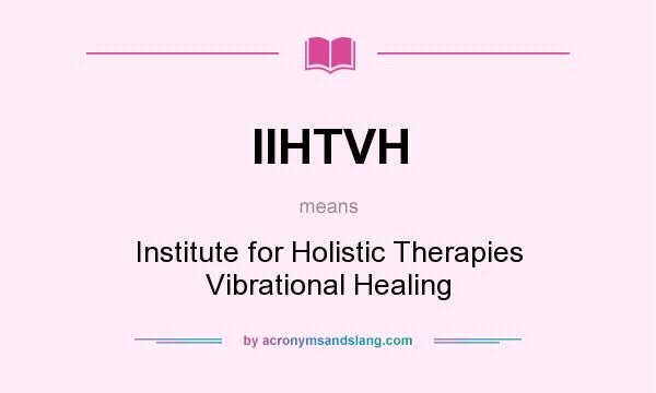 What does IIHTVH mean? It stands for Institute for Holistic Therapies Vibrational Healing