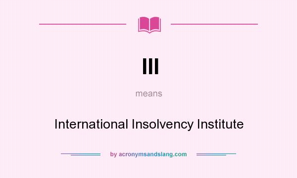 What does III mean? It stands for International Insolvency Institute