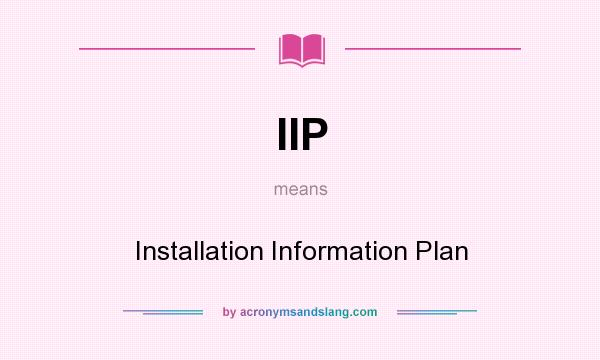 What does IIP mean? It stands for Installation Information Plan