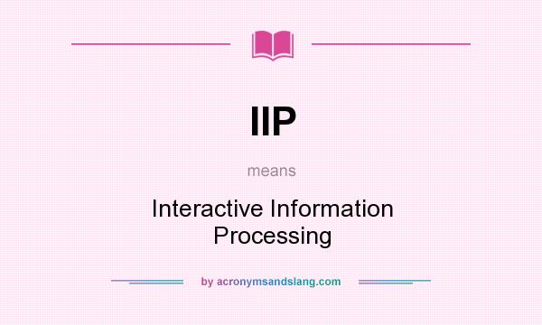 What does IIP mean? It stands for Interactive Information Processing