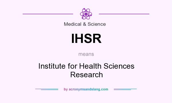 What does IHSR mean? It stands for Institute for Health Sciences Research