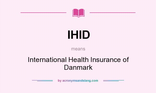 What does IHID mean? It stands for International Health Insurance of Danmark