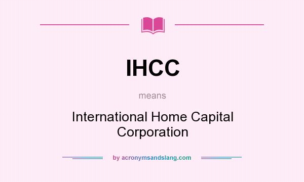 What does IHCC mean? It stands for International Home Capital Corporation