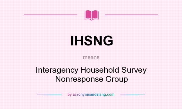 What does IHSNG mean? It stands for Interagency Household Survey Nonresponse Group