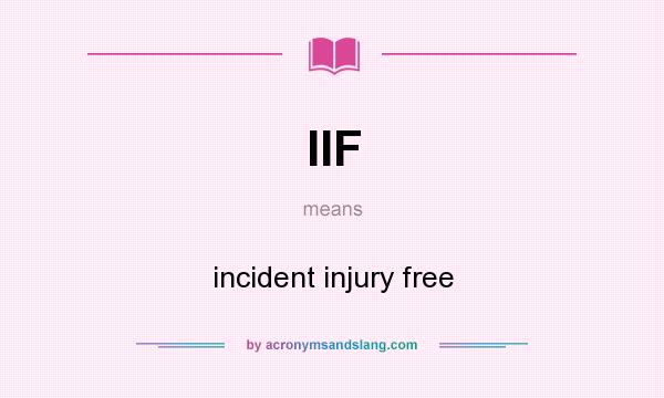 What does IIF mean? It stands for incident injury free