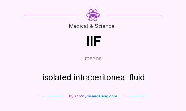 What does IIF mean? It stands for isolated intraperitoneal fluid