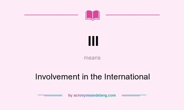 What does III mean? It stands for Involvement in the International
