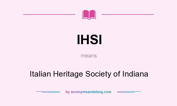 What does IHSI mean? It stands for Italian Heritage Society of Indiana