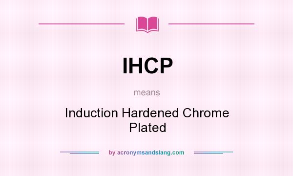 What does IHCP mean? It stands for Induction Hardened Chrome Plated