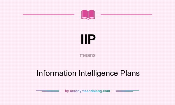 What does IIP mean? It stands for Information Intelligence Plans
