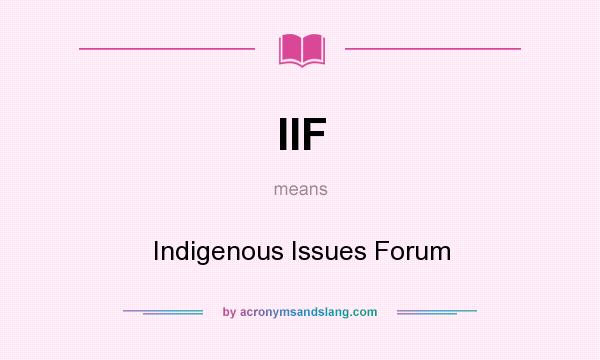 What does IIF mean? It stands for Indigenous Issues Forum