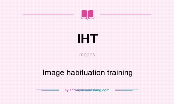 What does IHT mean? It stands for Image habituation training