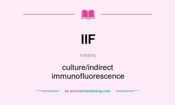 What does IIF mean? It stands for culture/indirect immunofluorescence