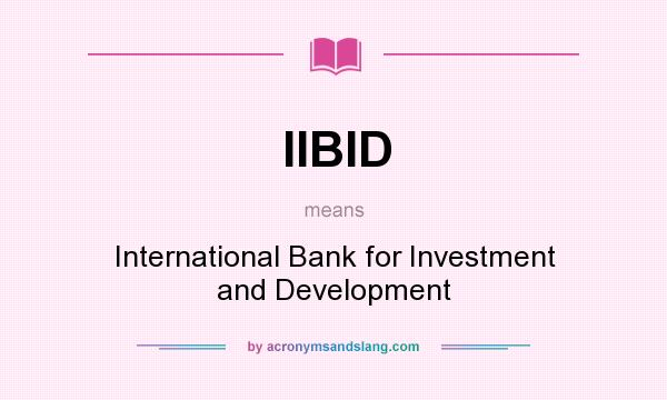 What does IIBID mean? It stands for International Bank for Investment and Development
