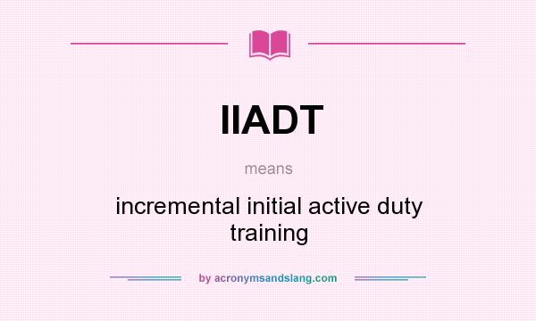 What does IIADT mean? It stands for incremental initial active duty training