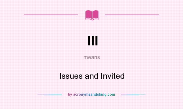What does III mean? It stands for Issues and Invited
