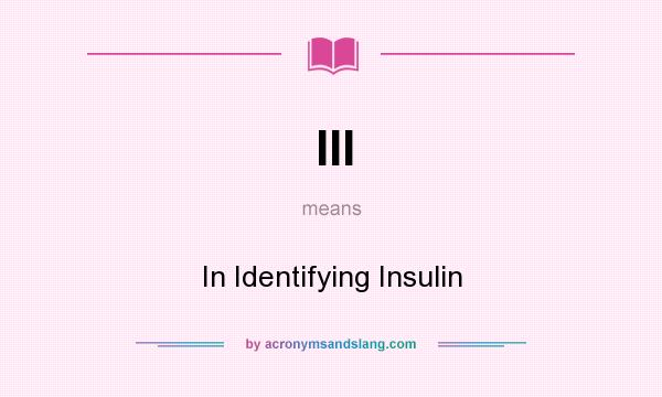 What does III mean? It stands for In Identifying Insulin