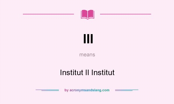 What does III mean? It stands for Institut II Institut