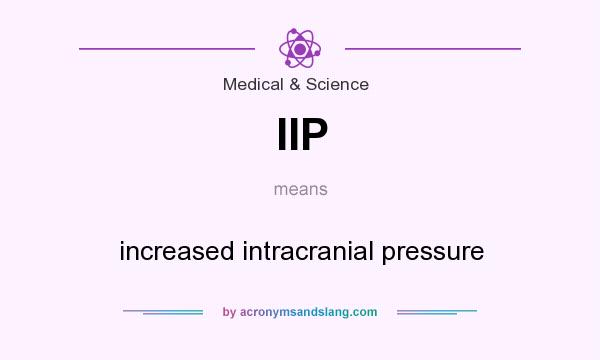 What does IIP mean? It stands for increased intracranial pressure