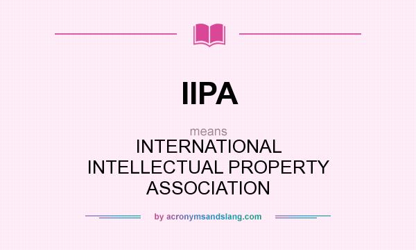 What does IIPA mean? It stands for INTERNATIONAL INTELLECTUAL PROPERTY ASSOCIATION