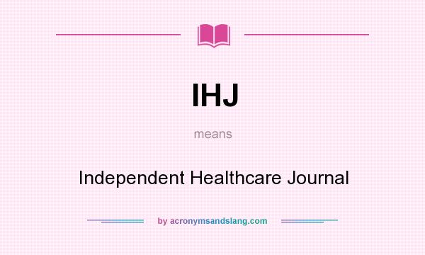 What does IHJ mean? It stands for Independent Healthcare Journal