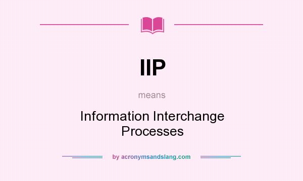 What does IIP mean? It stands for Information Interchange Processes
