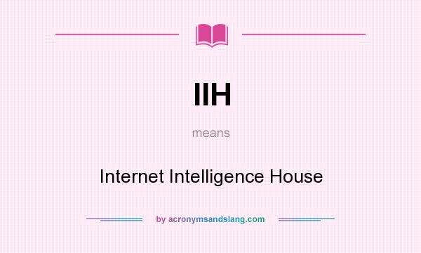 What does IIH mean? It stands for Internet Intelligence House