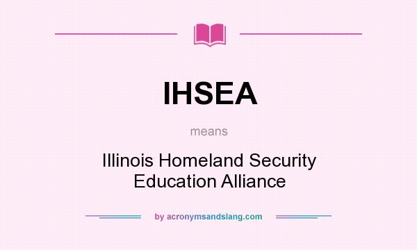 What does IHSEA mean? It stands for Illinois Homeland Security Education Alliance