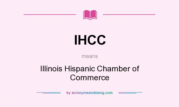 What does IHCC mean? It stands for Illinois Hispanic Chamber of Commerce