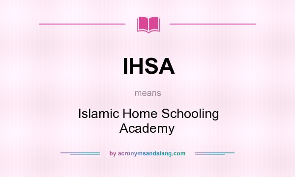 What does IHSA mean? It stands for Islamic Home Schooling Academy