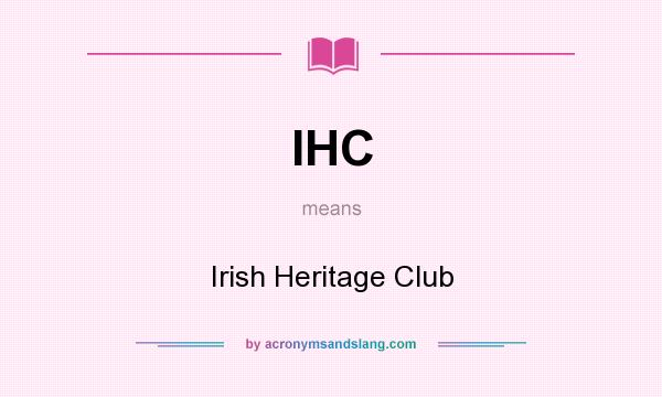What does IHC mean? It stands for Irish Heritage Club