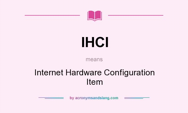 What does IHCI mean? It stands for Internet Hardware Configuration Item