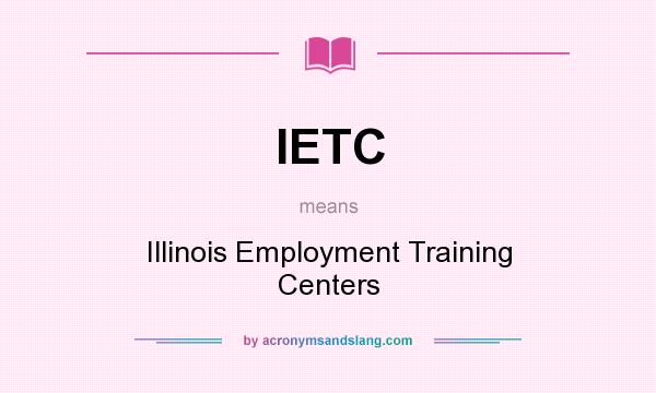 What does IETC mean? It stands for Illinois Employment Training Centers