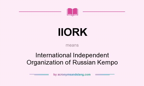 What does IIORK mean? It stands for International Independent Organization of Russian Kempo