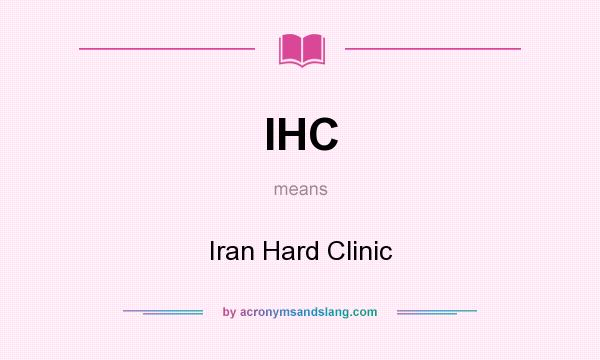 What does IHC mean? It stands for Iran Hard Clinic
