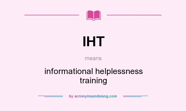 What does IHT mean? It stands for informational helplessness training