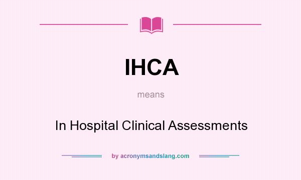 What does IHCA mean? It stands for In Hospital Clinical Assessments