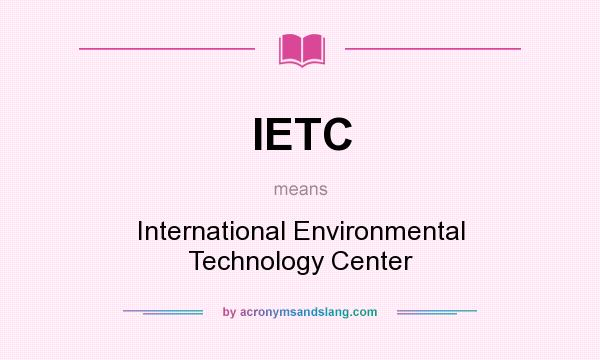 What does IETC mean? It stands for International Environmental Technology Center
