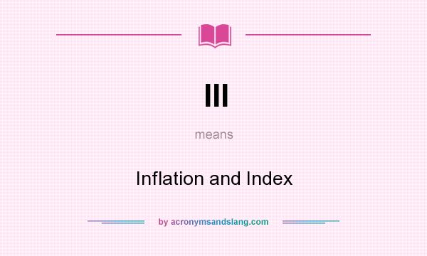 What does III mean? It stands for Inflation and Index