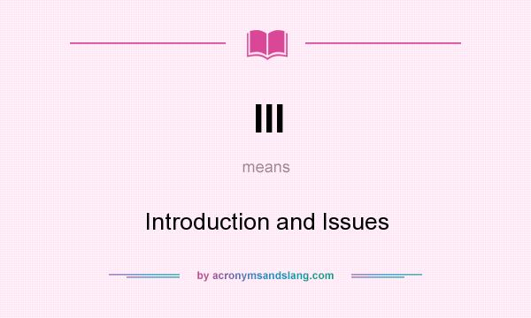 What does III mean? It stands for Introduction and Issues